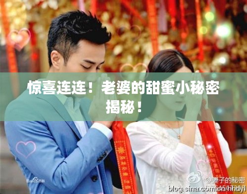 驚喜連連！老婆的甜蜜小秘密揭秘！