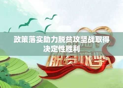 政策落實助力脫貧攻堅戰(zhàn)取得決定性勝利