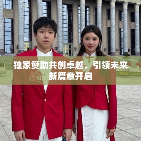 獨家贊助共創(chuàng)卓越，引領(lǐng)未來新篇章開啟
