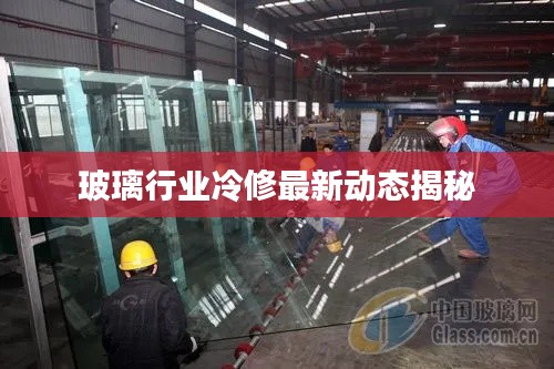 玻璃行業(yè)冷修最新動(dòng)態(tài)揭秘