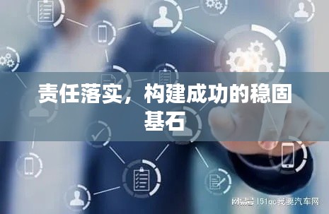責(zé)任落實(shí)，構(gòu)建成功的穩(wěn)固基石