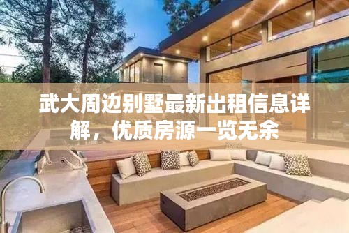 武大周邊別墅最新出租信息詳解，優(yōu)質房源一覽無余