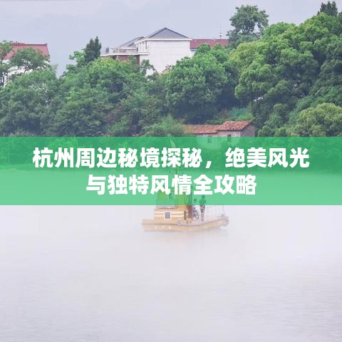 杭州周邊秘境探秘，絕美風(fēng)光與獨(dú)特風(fēng)情全攻略