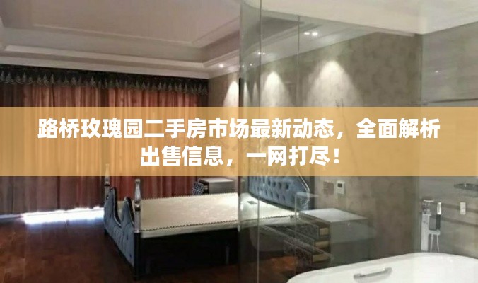 路橋玫瑰園二手房市場(chǎng)最新動(dòng)態(tài)，全面解析出售信息，一網(wǎng)打盡！