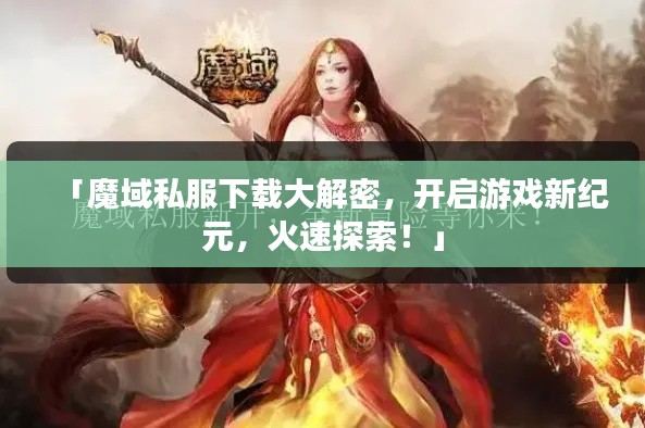 「魔域私服下載大解密，開(kāi)啟游戲新紀(jì)元，火速探索！」
