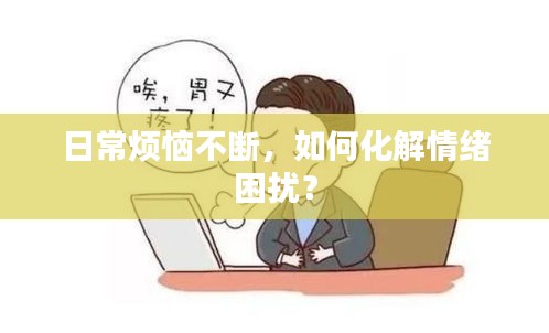 日常煩惱不斷，如何化解情緒困擾？