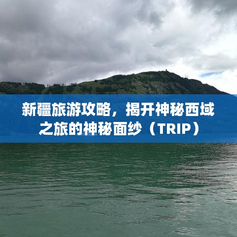 新疆旅游攻略，揭開神秘西域之旅的神秘面紗（TRIP）