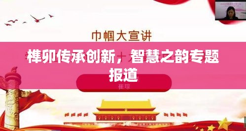 榫卯傳承創(chuàng)新，智慧之韻專題報(bào)道