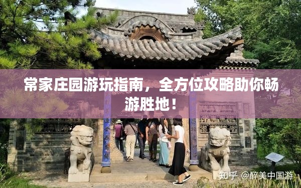 常家莊園游玩指南，全方位攻略助你暢游勝地！