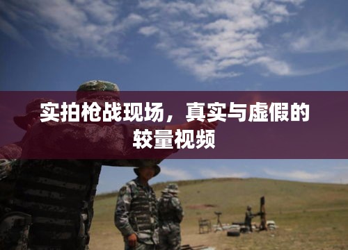 實(shí)拍槍?xiě)?zhàn)現(xiàn)場(chǎng)，真實(shí)與虛假的較量視頻