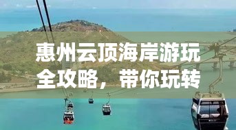 惠州云頂海岸游玩全攻略，帶你玩轉海岸風情！