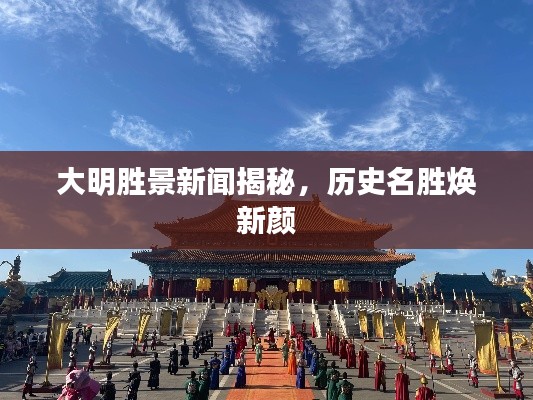 大明勝景新聞揭秘，歷史名勝煥新顏