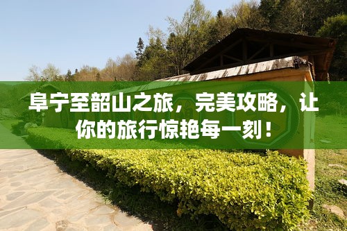 阜寧至韶山之旅，完美攻略，讓你的旅行驚艷每一刻！