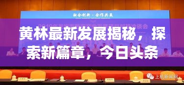 黃林最新發(fā)展揭秘，探索新篇章，今日頭條不容錯(cuò)過