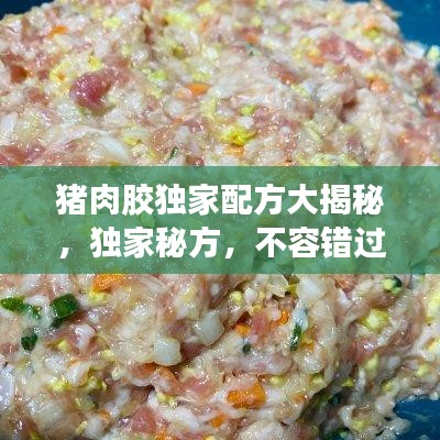 豬肉膠獨(dú)家配方大揭秘，獨(dú)家秘方，不容錯過！