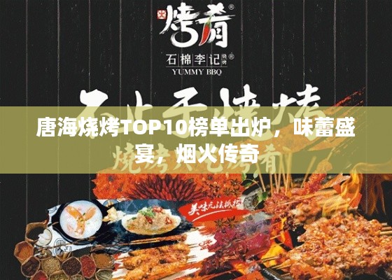 唐海燒烤TOP10榜單出爐，味蕾盛宴，煙火傳奇
