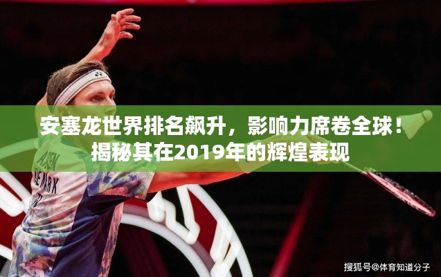 安塞龍世界排名飆升，影響力席卷全球！揭秘其在2019年的輝煌表現(xiàn)