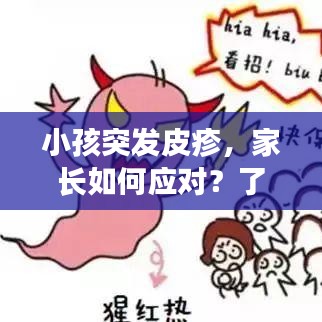 小孩突發(fā)皮疹，家長(zhǎng)如何應(yīng)對(duì)？了解原因，警惕皮疹背后的隱患
