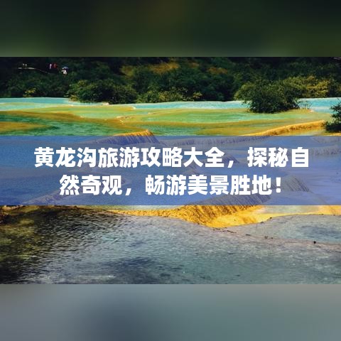 黃龍溝旅游攻略大全，探秘自然奇觀，暢游美景勝地！