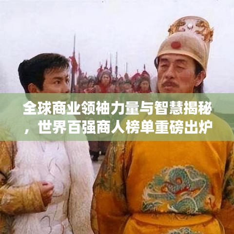 全球商業(yè)領(lǐng)袖力量與智慧揭秘，世界百強商人榜單重磅出爐