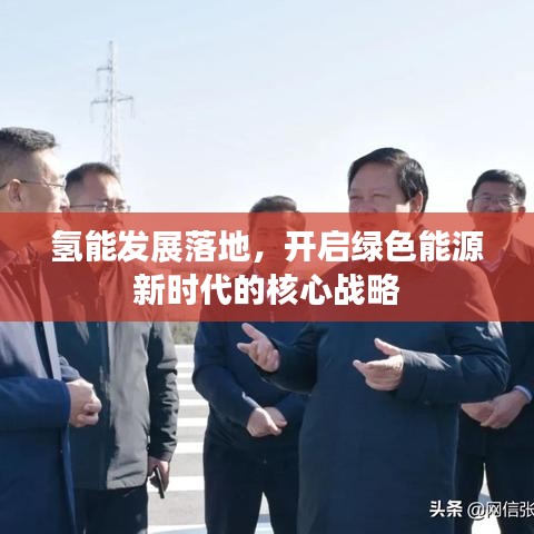 氫能發(fā)展落地，開啟綠色能源新時代的核心戰(zhàn)略