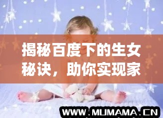 揭秘百度下的生女秘訣，助你實現(xiàn)家庭夢想！
