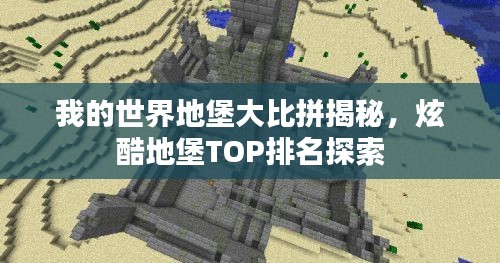我的世界地堡大比拼揭秘，炫酷地堡TOP排名探索
