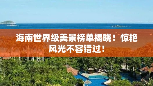 海南世界級(jí)美景榜單揭曉！驚艷風(fēng)光不容錯(cuò)過(guò)！
