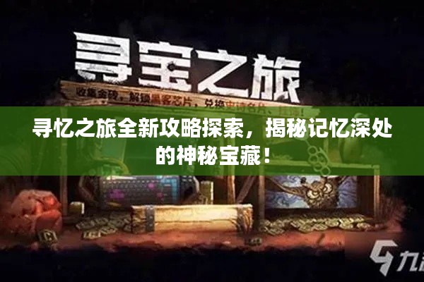 尋憶之旅全新攻略探索，揭秘記憶深處的神秘寶藏！