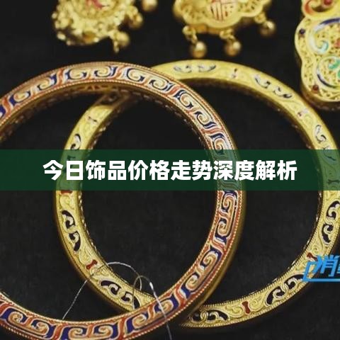今日飾品價格走勢深度解析
