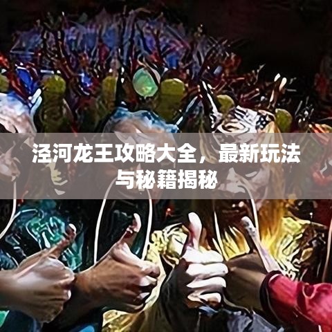 涇河龍王攻略大全，最新玩法與秘籍揭秘