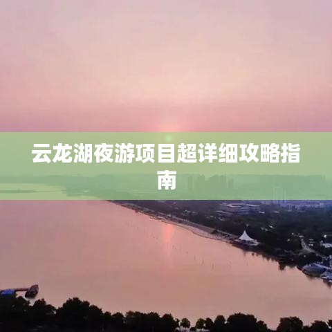 云龍湖夜游項(xiàng)目超詳細(xì)攻略指南