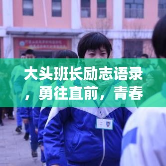 大頭班長(zhǎng)勵(lì)志語(yǔ)錄，勇往直前，青春不悔，不負(fù)韶華時(shí)光