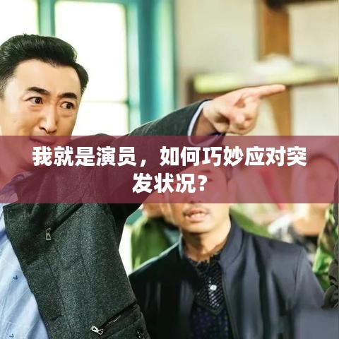 我就是演員，如何巧妙應(yīng)對(duì)突發(fā)狀況？