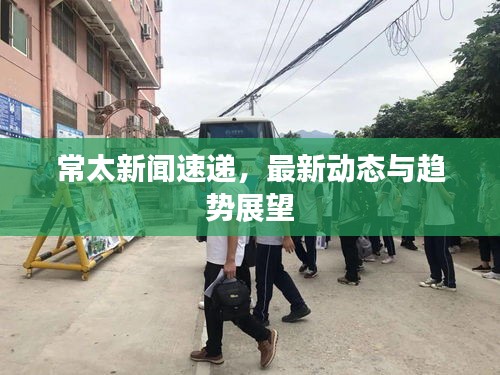 常太新聞速遞，最新動(dòng)態(tài)與趨勢(shì)展望