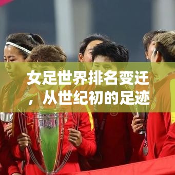 女足世界排名變遷，從世紀(jì)初的足跡到今日輝煌之路