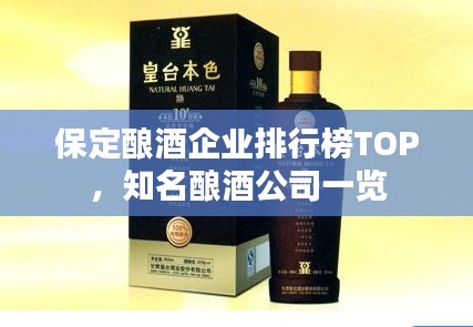 保定釀酒企業(yè)排行榜TOP，知名釀酒公司一覽