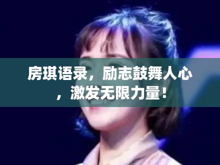 房琪語錄，勵志鼓舞人心，激發(fā)無限力量！