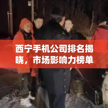 西寧手機(jī)公司排名揭曉，市場影響力榜單及熱門企業(yè)解析