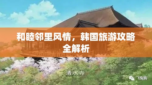和睦鄰里風(fēng)情，韓國(guó)旅游攻略全解析