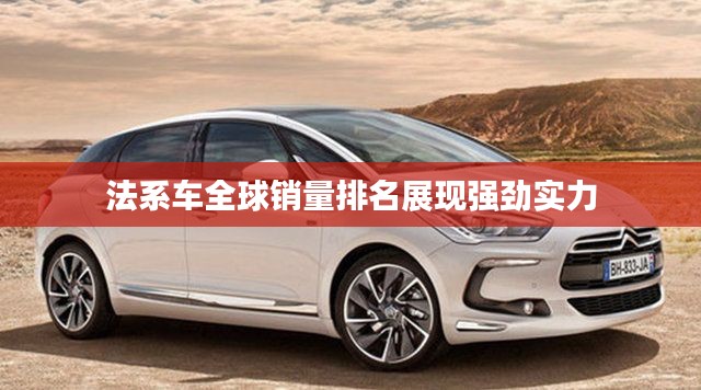 法系車全球銷量排名展現(xiàn)強(qiáng)勁實(shí)力