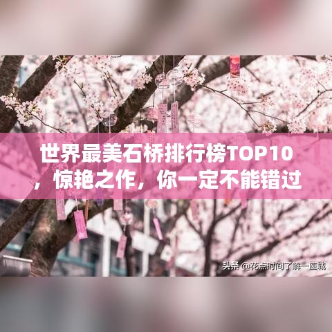 世界最美石橋排行榜TOP10，驚艷之作，你一定不能錯過！