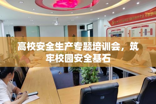 高校安全生產專題培訓會，筑牢校園安全基石