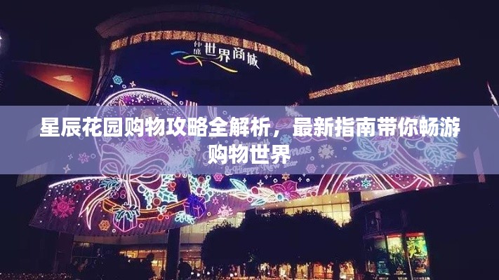 星辰花園購物攻略全解析，最新指南帶你暢游購物世界
