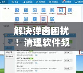 解決彈窗困擾！清理軟件頻繁彈出怎么辦？