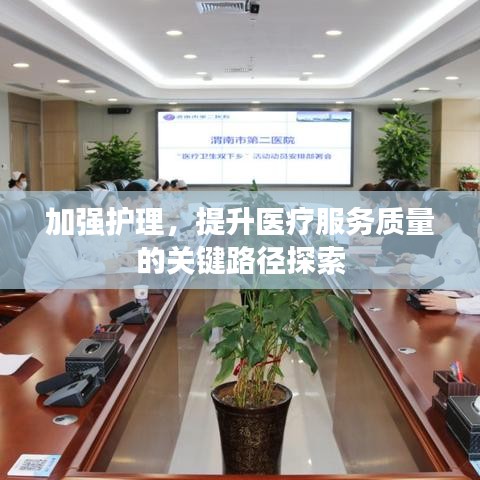 加強(qiáng)護(hù)理，提升醫(yī)療服務(wù)質(zhì)量的關(guān)鍵路徑探索