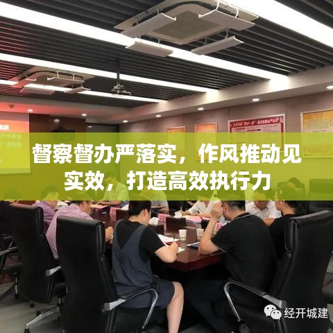 督察督辦嚴落實，作風推動見實效，打造高效執(zhí)行力