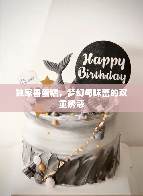獨家獸蛋糕，夢幻與味蕾的雙重誘惑