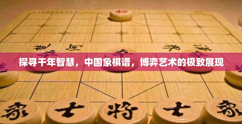 探尋千年智慧，中國(guó)象棋譜，博弈藝術(shù)的極致展現(xiàn)