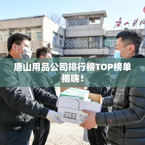 唐山用品公司排行榜TOP榜單揭曉！